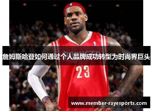 詹姆斯哈登如何通过个人品牌成功转型为时尚界巨头