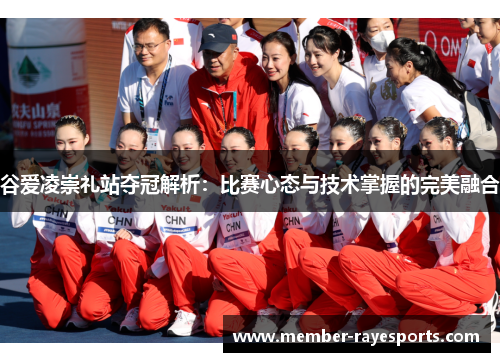 谷爱凌崇礼站夺冠解析：比赛心态与技术掌握的完美融合
