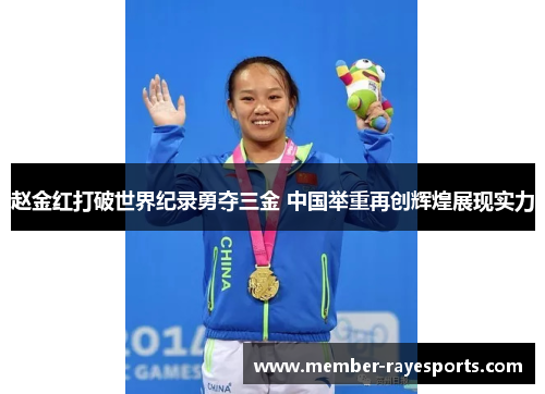 赵金红打破世界纪录勇夺三金 中国举重再创辉煌展现实力