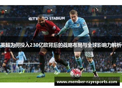 英超为何投入230亿欧背后的战略布局与全球影响力解析