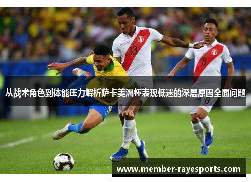 从战术角色到体能压力解析萨卡美洲杯表现低迷的深层原因全面问题 从战术角色到体能压力解析萨卡美洲杯表现低迷的深层原因全面问题