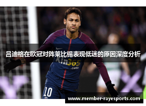 吕迪格在欧冠对阵莱比锡表现低迷的原因深度分析 吕迪格在欧冠对阵莱比锡表现低迷的原因深度分析