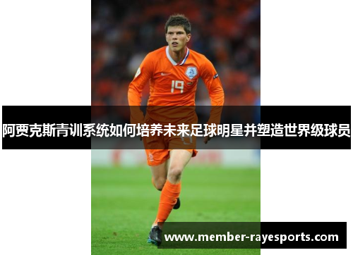 阿贾克斯青训系统如何培养未来足球明星并塑造世界级球员