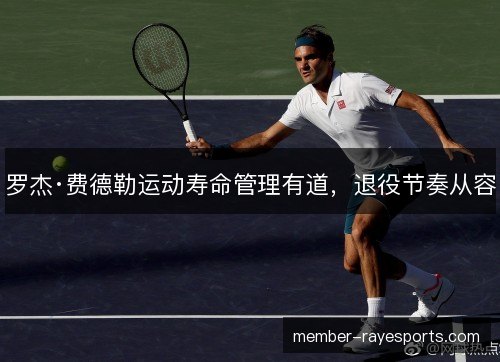 罗杰·费德勒运动寿命管理有道，退役节奏从容